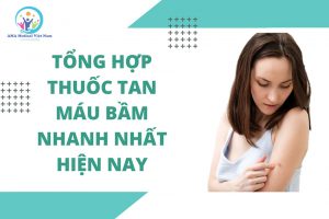 Tổng hợp các thuốc tan máu bầm nhanh nhất hiện nay